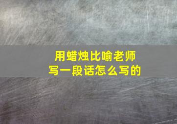 用蜡烛比喻老师写一段话怎么写的