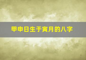 甲申日生于寅月的八字