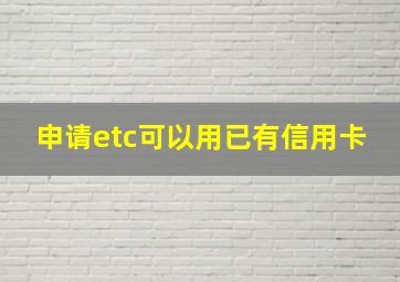 申请etc可以用已有信用卡