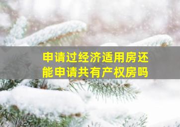 申请过经济适用房还能申请共有产权房吗