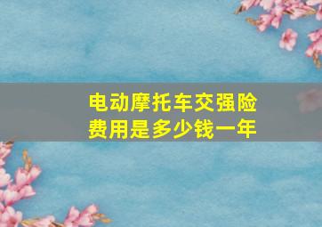 电动摩托车交强险费用是多少钱一年