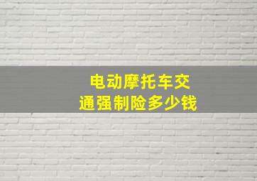 电动摩托车交通强制险多少钱