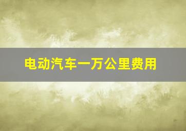 电动汽车一万公里费用