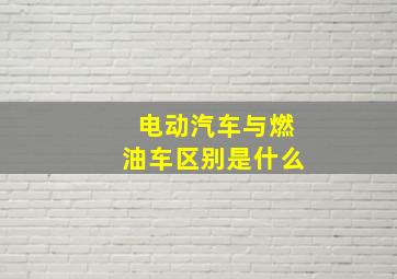 电动汽车与燃油车区别是什么