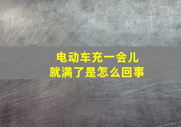 电动车充一会儿就满了是怎么回事