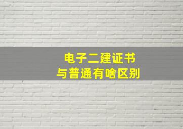 电子二建证书与普通有啥区别