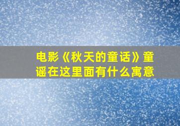 电影《秋天的童话》童谣在这里面有什么寓意