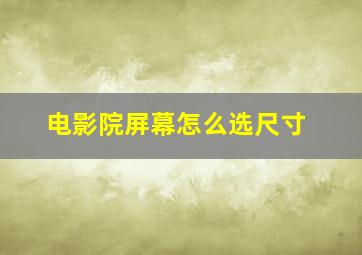 电影院屏幕怎么选尺寸