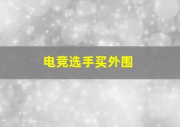 电竞选手买外围