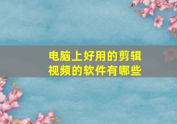 电脑上好用的剪辑视频的软件有哪些