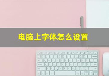 电脑上字体怎么设置