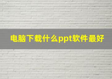 电脑下载什么ppt软件最好