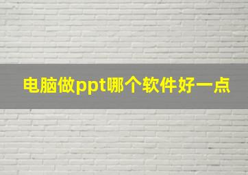 电脑做ppt哪个软件好一点