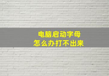 电脑启动字母怎么办打不出来