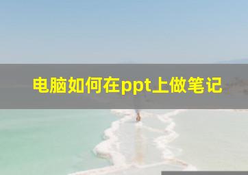 电脑如何在ppt上做笔记