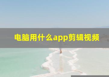 电脑用什么app剪辑视频