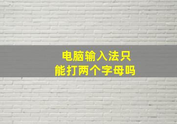 电脑输入法只能打两个字母吗