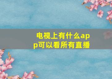 电视上有什么app可以看所有直播