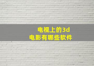 电视上的3d电影有哪些软件