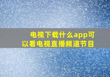 电视下载什么app可以看电视直播频道节目