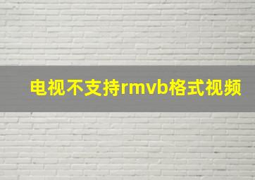 电视不支持rmvb格式视频