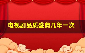 电视剧品质盛典几年一次