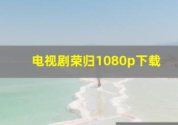 电视剧荣归1080p下载