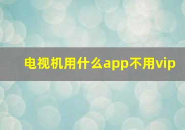 电视机用什么app不用vip