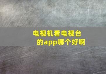 电视机看电视台的app哪个好啊