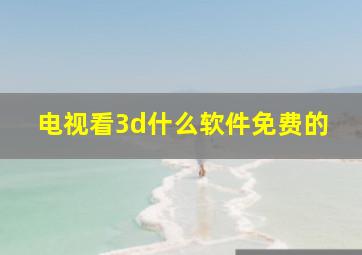 电视看3d什么软件免费的