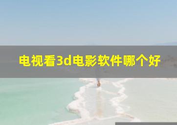 电视看3d电影软件哪个好