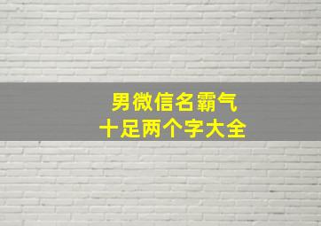 男微信名霸气十足两个字大全