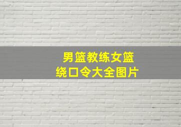 男篮教练女篮绕口令大全图片