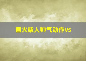 画火柴人帅气动作vs