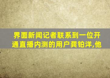 界面新闻记者联系到一位开通直播内测的用户龚铂洋,他