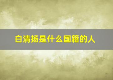 白清扬是什么国籍的人