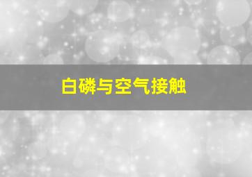 白磷与空气接触