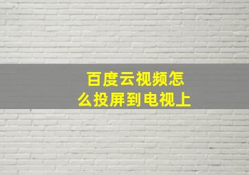 百度云视频怎么投屏到电视上