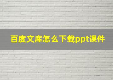 百度文库怎么下载ppt课件