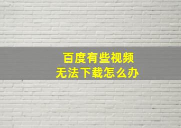 百度有些视频无法下载怎么办