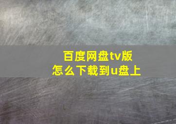 百度网盘tv版怎么下载到u盘上