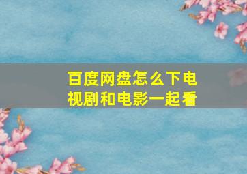 百度网盘怎么下电视剧和电影一起看