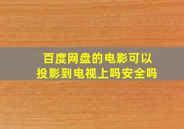 百度网盘的电影可以投影到电视上吗安全吗