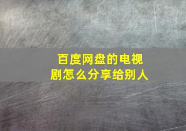 百度网盘的电视剧怎么分享给别人