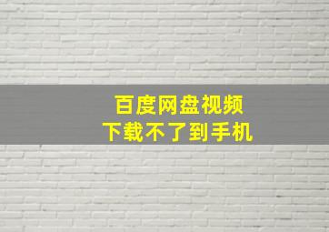 百度网盘视频下载不了到手机