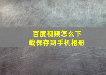 百度视频怎么下载保存到手机相册