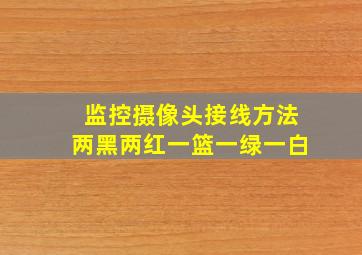 监控摄像头接线方法两黑两红一篮一绿一白