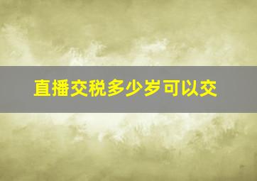 直播交税多少岁可以交