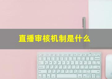 直播审核机制是什么