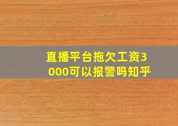 直播平台拖欠工资3000可以报警吗知乎